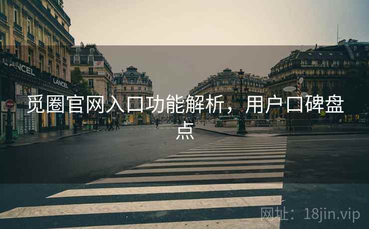 觅圈官网入口功能解析，用户口碑盘点
