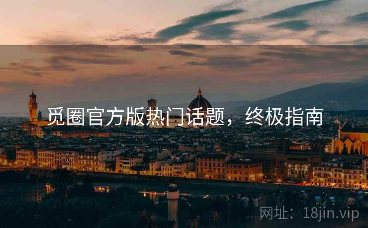 觅圈官方版热门话题，终极指南