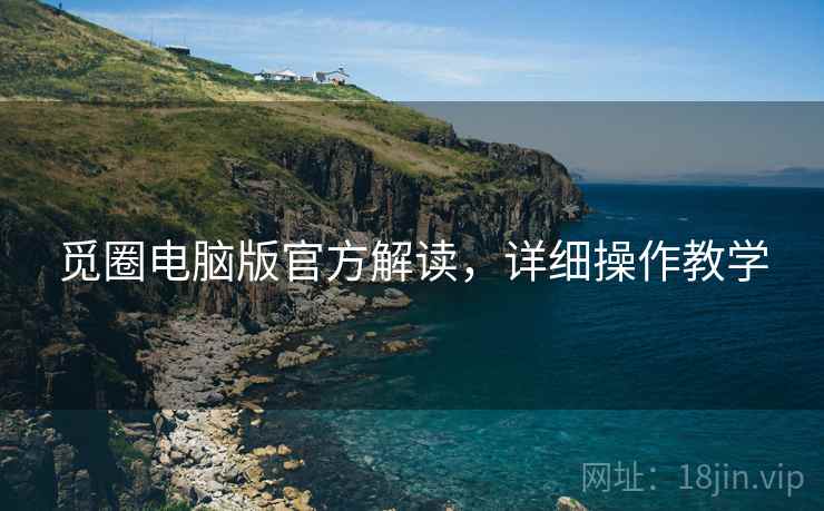 觅圈电脑版官方解读，详细操作教学