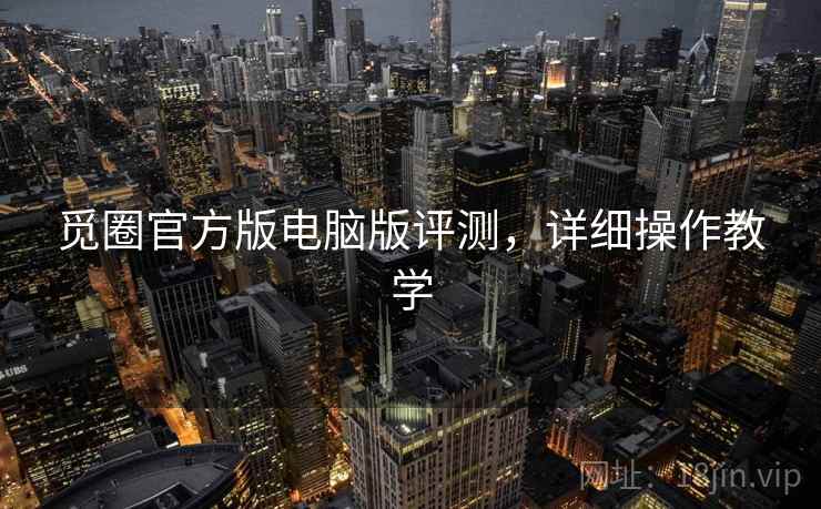 觅圈官方版电脑版评测，详细操作教学