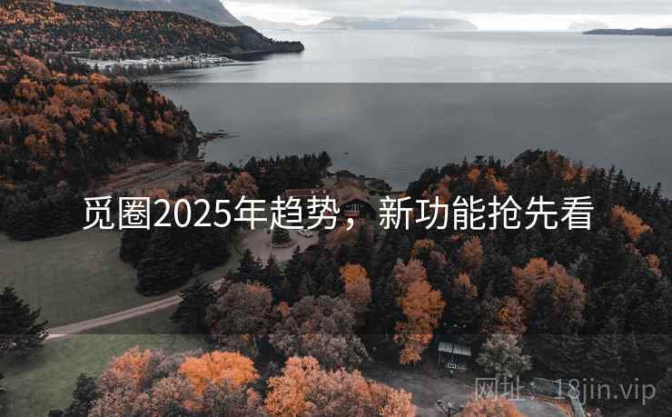觅圈2025年趋势，新功能抢先看