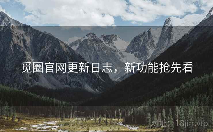 觅圈官网更新日志，新功能抢先看
