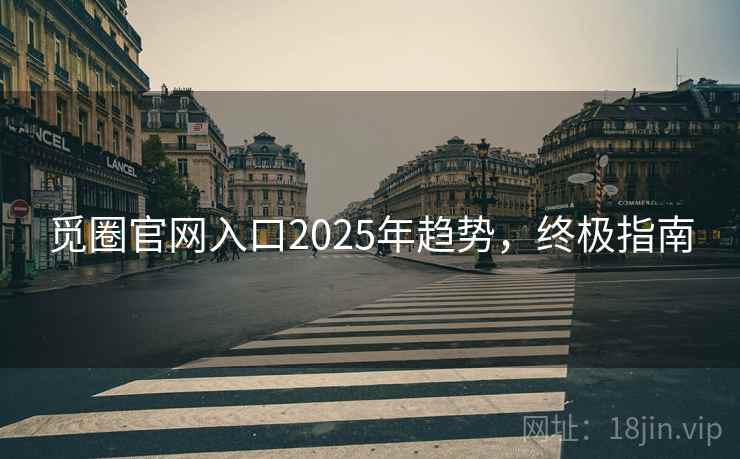 觅圈官网入口2025年趋势,终极指南 觅圈官网入口2025年趋势,终极指南